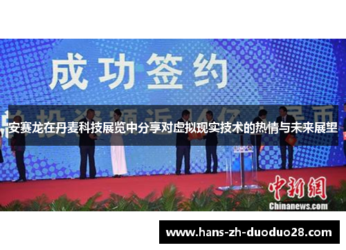 安赛龙在丹麦科技展览中分享对虚拟现实技术的热情与未来展望