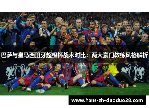 巴萨与皇马西班牙超级杯战术对比：两大豪门教练风格解析