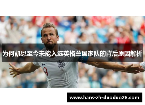为何凯恩至今未能入选英格兰国家队的背后原因解析 为何凯恩至今未能入选英格兰国家队的背后原因解析