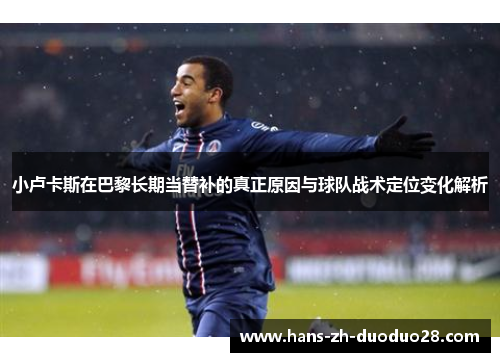 小卢卡斯在巴黎长期当替补的真正原因与球队战术定位变化解析