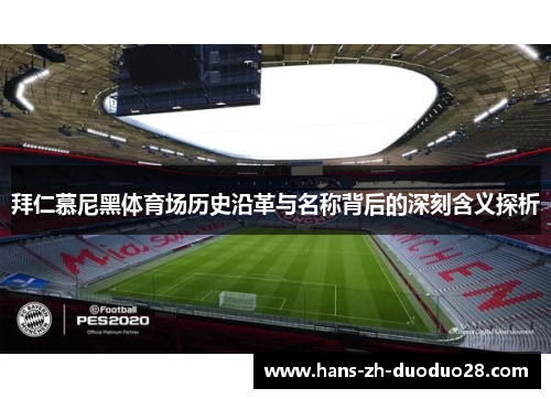 拜仁慕尼黑体育场历史沿革与名称背后的深刻含义探析