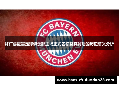 拜仁慕尼黑足球俱乐部主场正式名称及其背后的历史意义分析