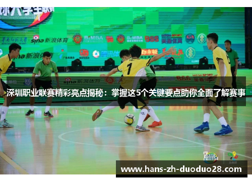 深圳职业联赛精彩亮点揭秘：掌握这5个关键要点助你全面了解赛事