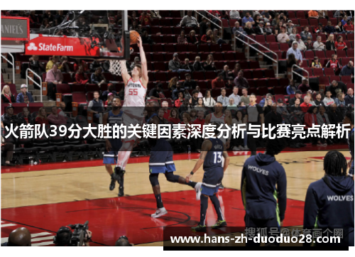 火箭队39分大胜的关键因素深度分析与比赛亮点解析 火箭队39分大胜的关键因素深度分析与比赛亮点解析