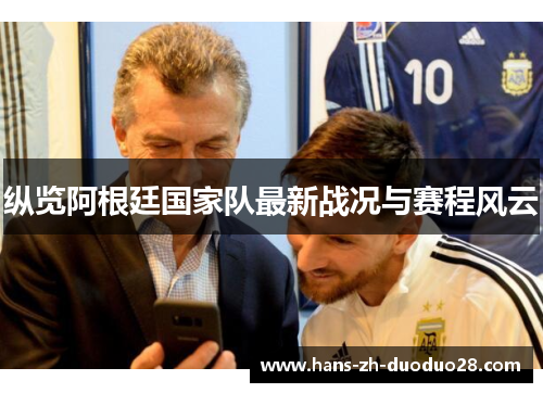 纵览阿根廷国家队最新战况与赛程风云 纵览阿根廷国家队最新战况与赛程风云