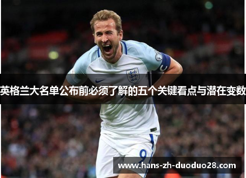 英格兰大名单公布前必须了解的五个关键看点与潜在变数