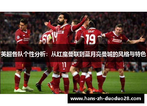 英超各队个性分析：从红魔曼联到蓝月亮曼城的风格与特色