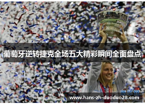 葡萄牙逆转捷克全场五大精彩瞬间全面盘点