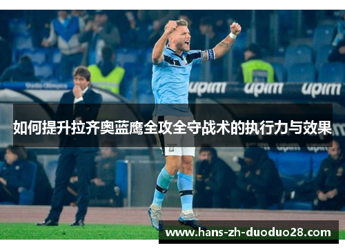 如何提升拉齐奥蓝鹰全攻全守战术的执行力与效果