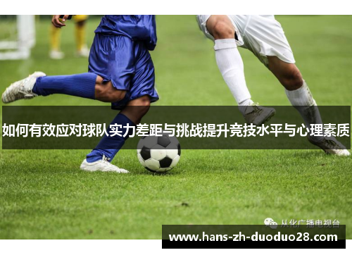 如何有效应对球队实力差距与挑战提升竞技水平与心理素质