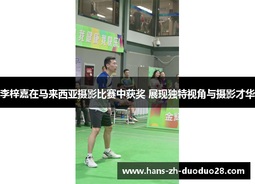 李梓嘉在马来西亚摄影比赛中获奖 展现独特视角与摄影才华