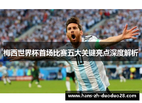 梅西世界杯首场比赛五大关键亮点深度解析