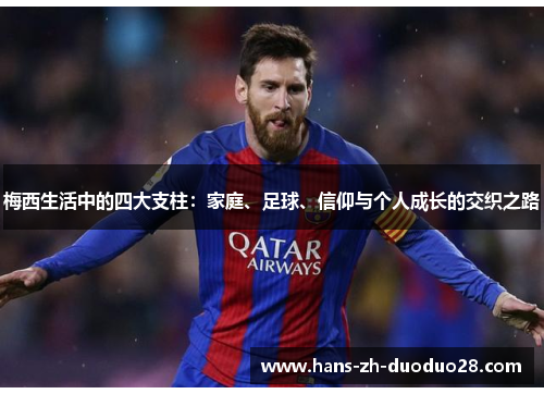 梅西生活中的四大支柱：家庭、足球、信仰与个人成长的交织之路