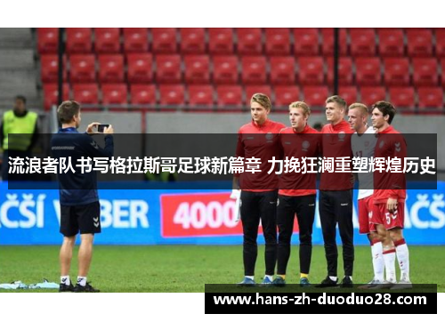 流浪者队书写格拉斯哥足球新篇章 力挽狂澜重塑辉煌历史
