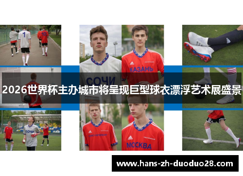 2026世界杯主办城市将呈现巨型球衣漂浮艺术展盛景 2026世界杯主办城市将呈现巨型球衣漂浮艺术展盛景