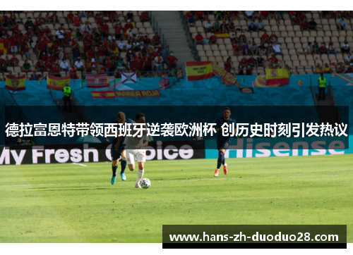 德拉富恩特带领西班牙逆袭欧洲杯 创历史时刻引发热议