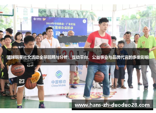 篮球明星社交活动全景回顾与分析：互动平台、公益事业与品牌代言的多重影响