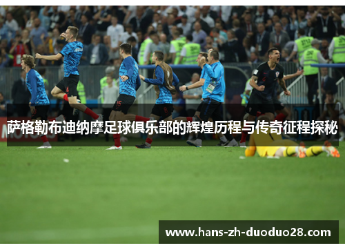 萨格勒布迪纳摩足球俱乐部的辉煌历程与传奇征程探秘