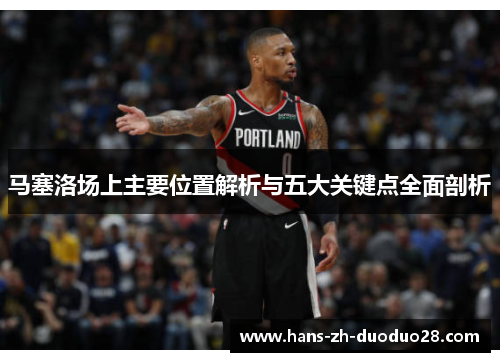 马塞洛场上主要位置解析与五大关键点全面剖析 马塞洛场上主要位置解析与五大关键点全面剖析