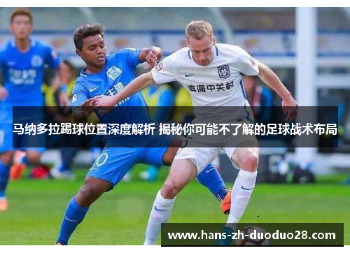 马纳多拉踢球位置深度解析 揭秘你可能不了解的足球战术布局
